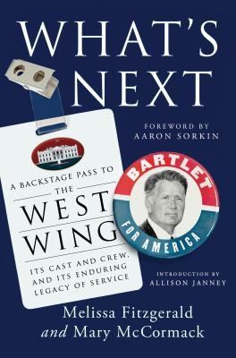 What's Next : A Backstage Pass to The West Wing, Its Cast and Crew, and Its Enduring Legacy of Service