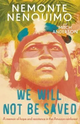 We Will Not Be Saved : A memoir of hope and resistance in the Amazon rainforest  (Reese Witherspoon's Book Club Pick)