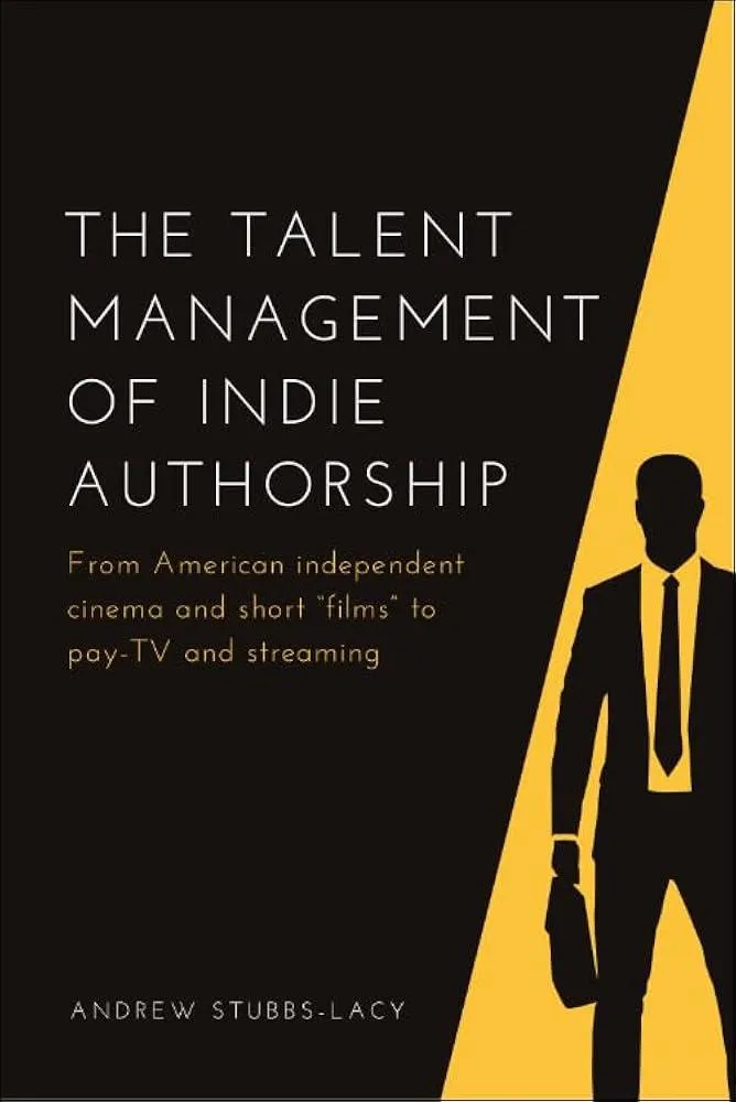 The Talent Management of Indie Authorship : From American Independent Cinema and Short Films to Pay-Tv and Streaming