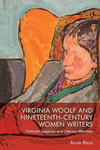 Virginia Woolf and Nineteenth-Century Women Writers : Victorian Legacies and Literary Afterlives