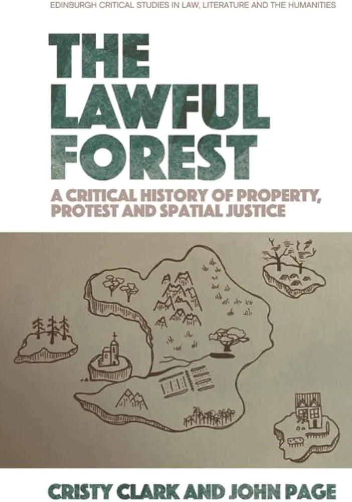 The Lawful Forest : A Critical History of Property, Protest and Spatial Justice