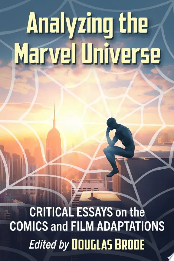 Analyzing the Marvel Universe : Critical Essays on the Comics and Film Adaptations