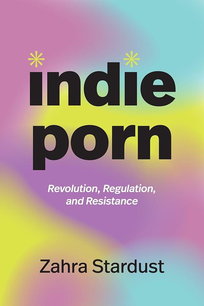 Indie Porn : Revolution, Regulation, and Resistance