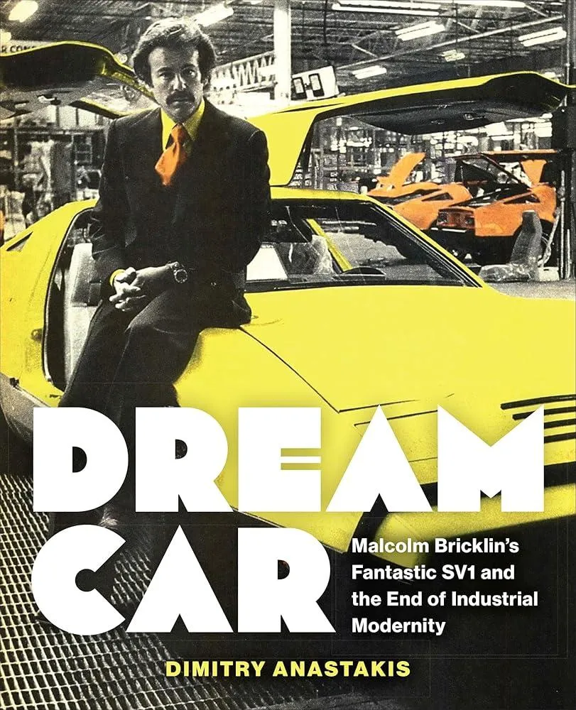 Dream Car : Malcolm Bricklin's Fantastic SV1 and the End of Industrial Modernity