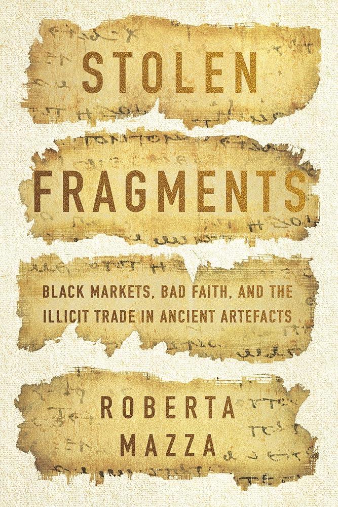 Stolen Fragments : Black Markets, Bad Faith, and the Illicit Trade in Ancient Artefacts