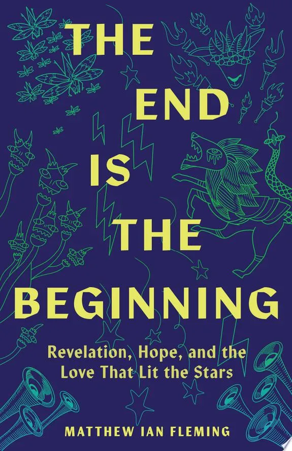 The End Is the Beginning : Revelation, Hope, and the Love That Lit the Stars