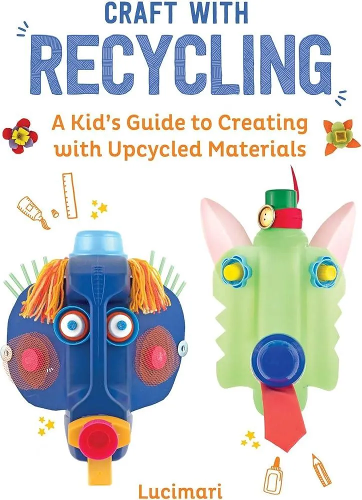 Craft with Recycling : A Kid's Guide to Creating with Upcycled Materials : 2