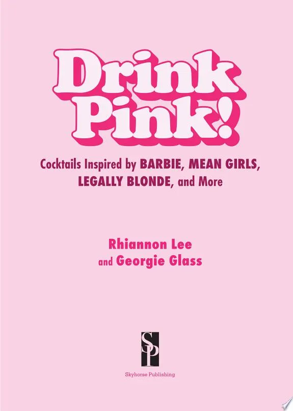 Drink Pink! : Cocktails Inspired by Barbie, Mean Girls, Legally Blonde, and More—75 Dazzling Recipes