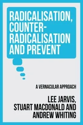 Radicalisation, Counter-Radicalisation, and Prevent : A Vernacular Approach