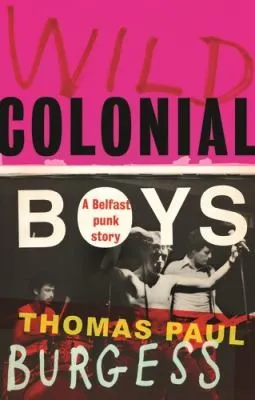 Wild Colonial Boys : A Belfast Punk Story