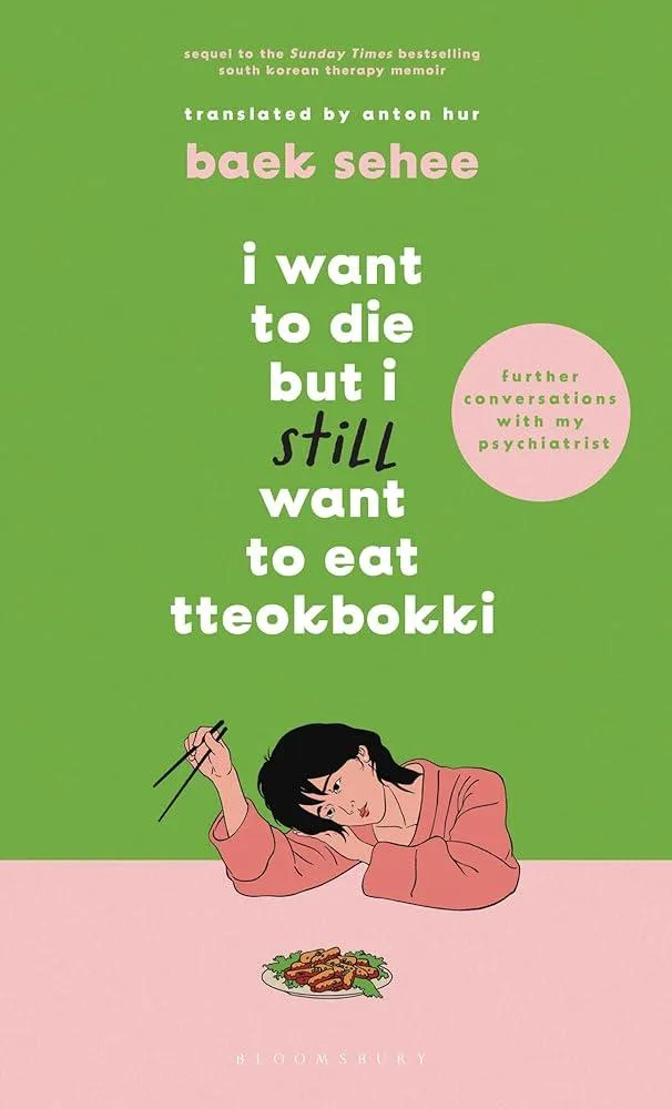 I Want to Die but I Still Want to Eat Tteokbokki : further conversations with my psychiatrist. The Sunday Times and internationally bestselling sequel to the hit Korean therapy memoir