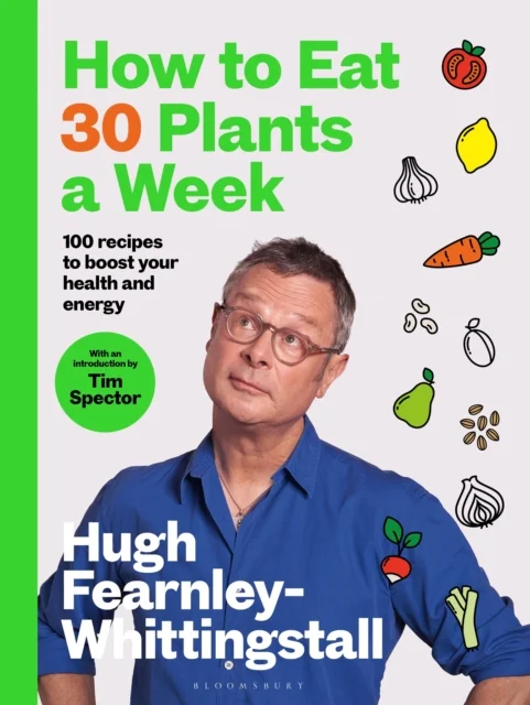 How to Eat 30 Plants a Week : 100 recipes to boost your health and energy - THE NO.1 SUNDAY TIMES BESTSELLER