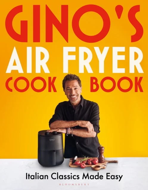 Gino's Air Fryer Cookbook : Italian Classics Made Easy, The Sunday Times bestseller