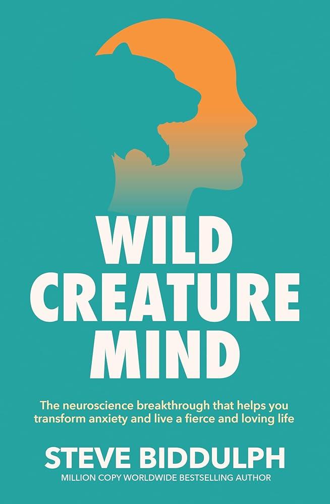 Wild Creature Mind : The Neuroscience Breakthrough that Helps You Transform Anxiety and Live a Fierce and Loving Life