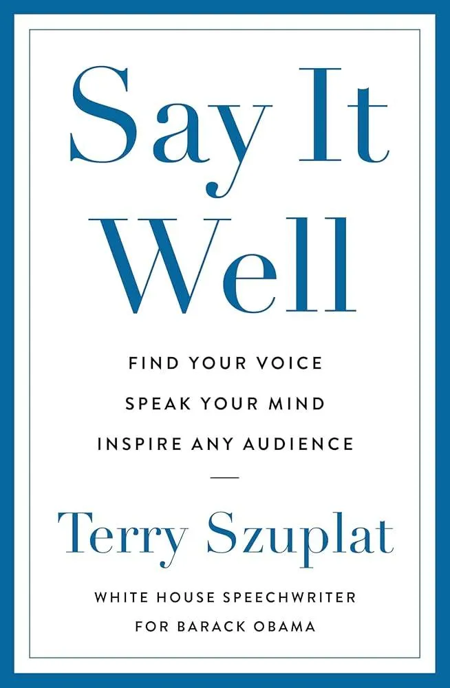 Say It Well : Find Your Voice, Speak Your Mind, Inspire Any Audience