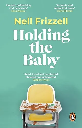 Holding the Baby : Milk, sweat and tears from the frontline of motherhood