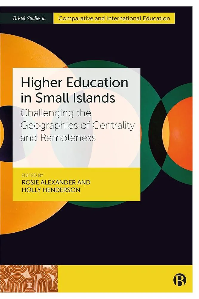 Higher Education in Small Islands : Challenging the Geographies of Centrality and Remoteness