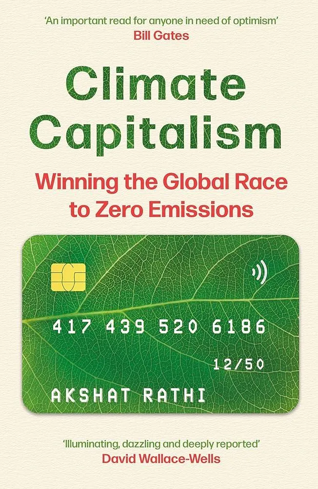 Climate Capitalism : Winning the Global Race to Zero Emissions / "An important read for anyone in need of optimism" Bill Gates