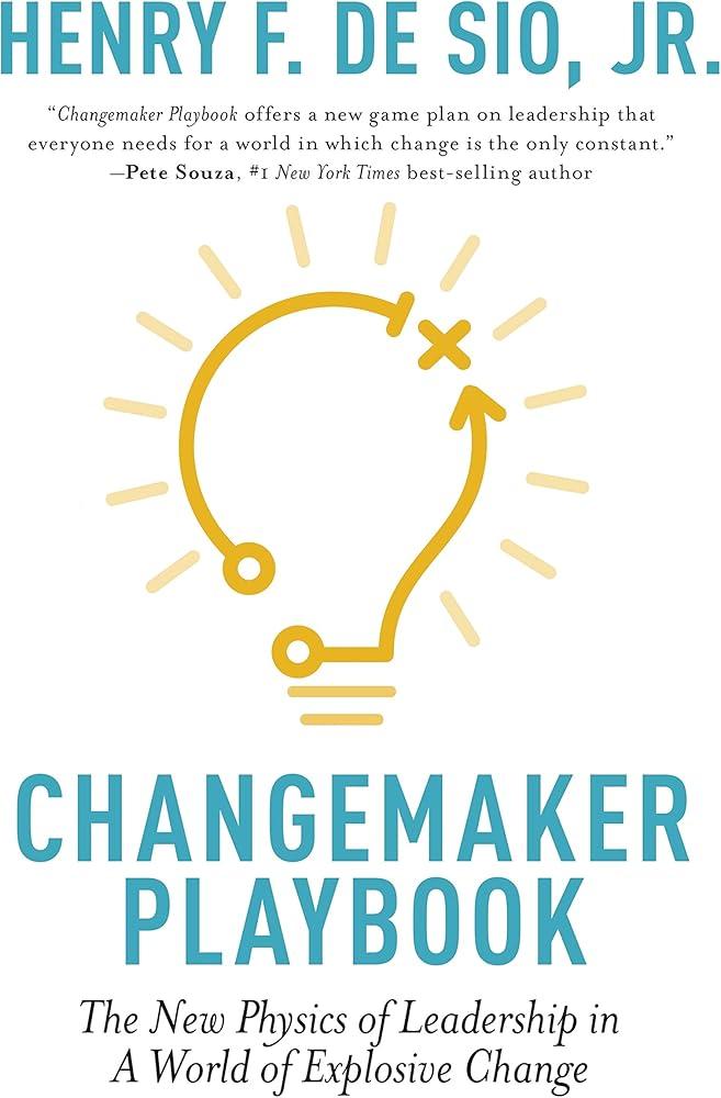 Changemaker Playbook : The New Physics of Leadership in a World of Explosive Change