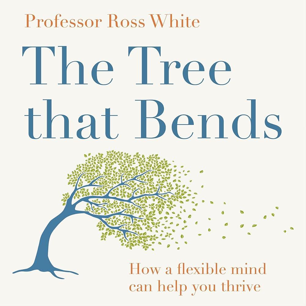 The Tree that Bends : How a flexible mind can help you thrive