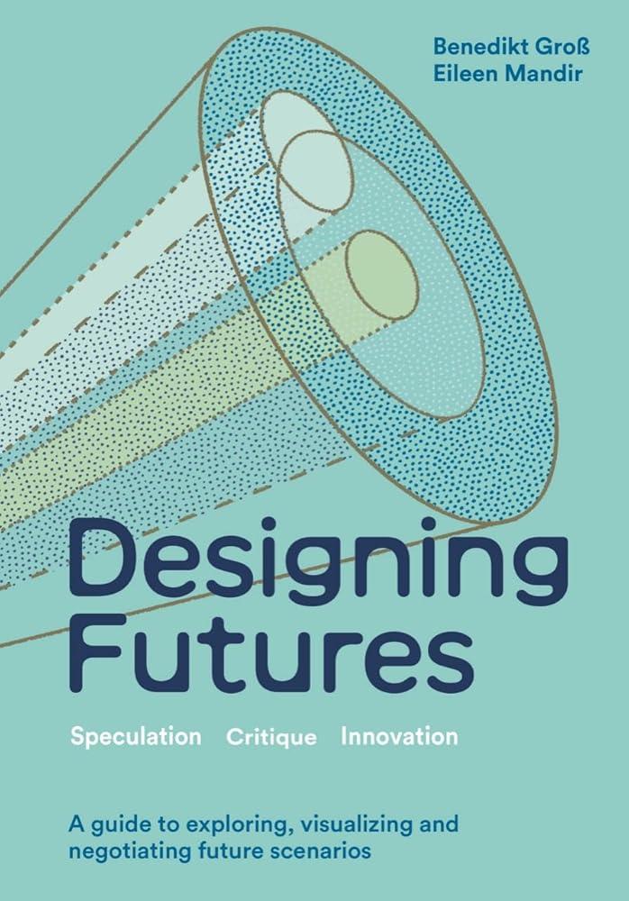 Designing Futures : Speculation, Critique, Innovation