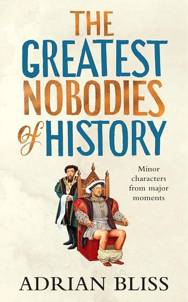 The Greatest Nobodies of History : Minor Characters from Major Moments