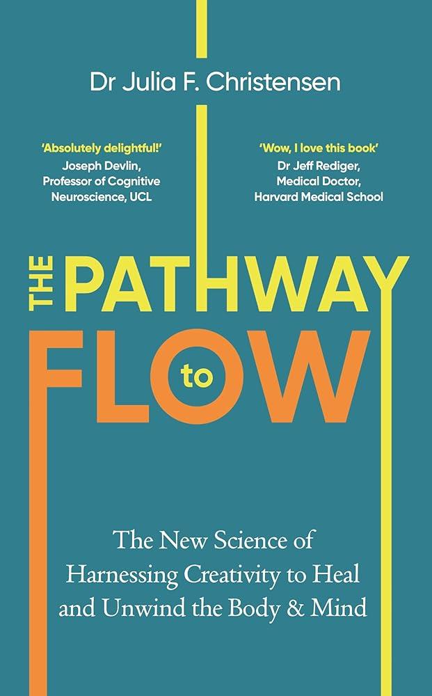 The Pathway to Flow : The New Science of Harnessing Creativity to Heal and Unwind the Body & Mind