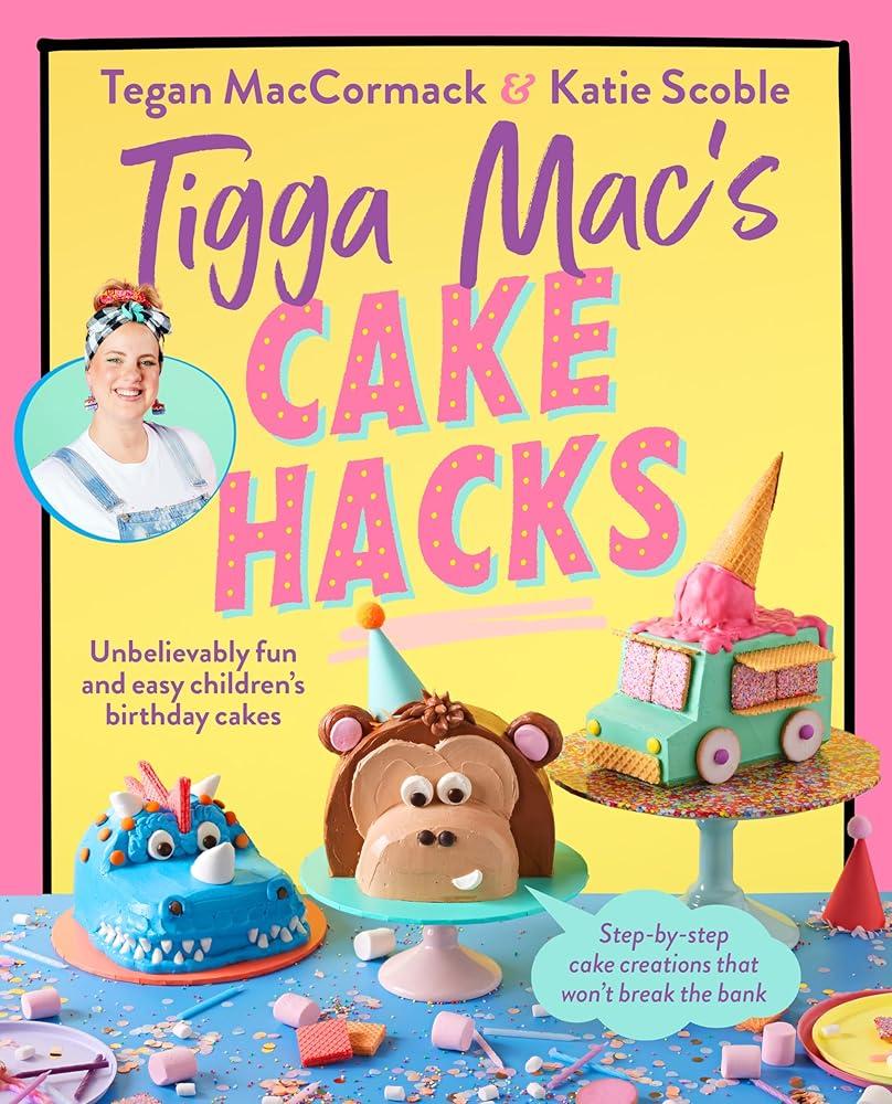 Tigga Mac's Cake Hacks : Unbelievably fun and easy children's birthday cakes