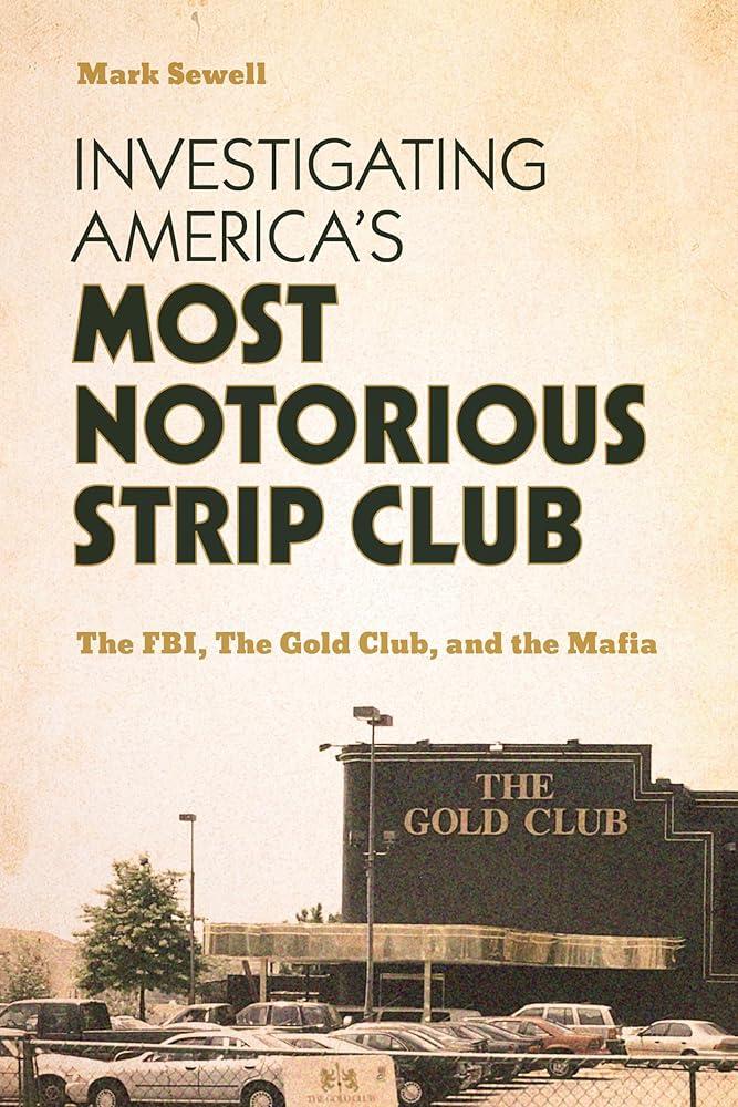 Investigating America’s Most Notorious Strip Club : The FBI, The Gold Club, and the Mafia