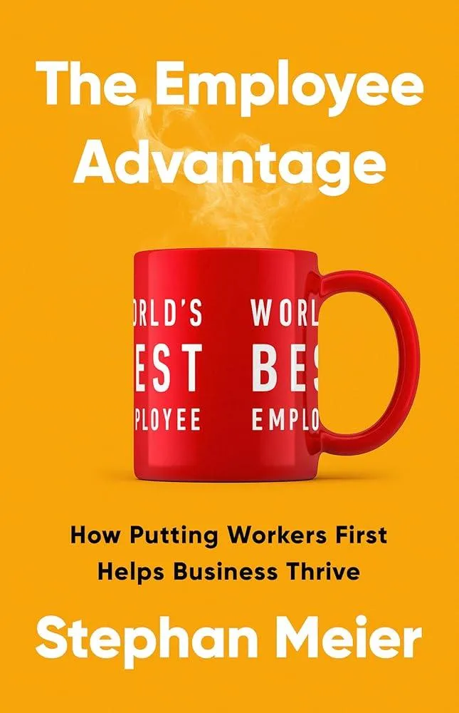 The Employee Advantage : How Putting Workers First Helps Business Thrive