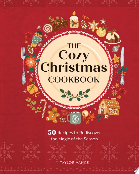 The Cozy Christmas Cookbook : 50 Recipes to Rediscover the Magic of the Season