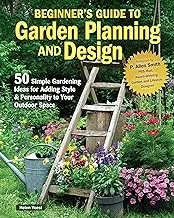 Beginner’s Guide to Garden Planning and Design : 50 Simple Gardening Ideas for Adding Style & Personality to Your Outdoor Space