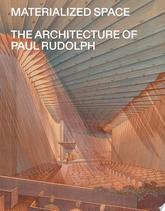 Materialized Space : The Architecture of Paul Rudolph