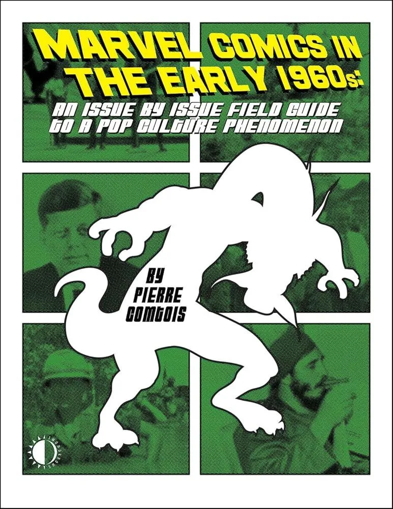 Marvel Comics In The Early 1960s : An Issue-By-Issue Field Guide To A Pop Culture Phe