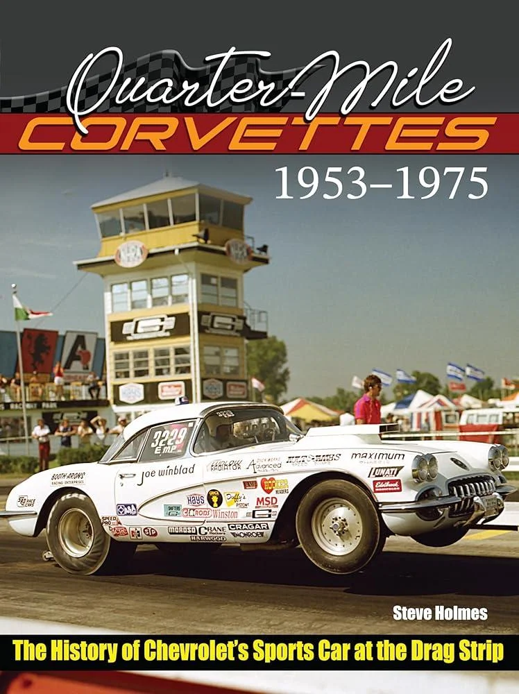 Quarter-Mile Corvettes : The History of Chevrolet's Sports Car at the Drag Strip