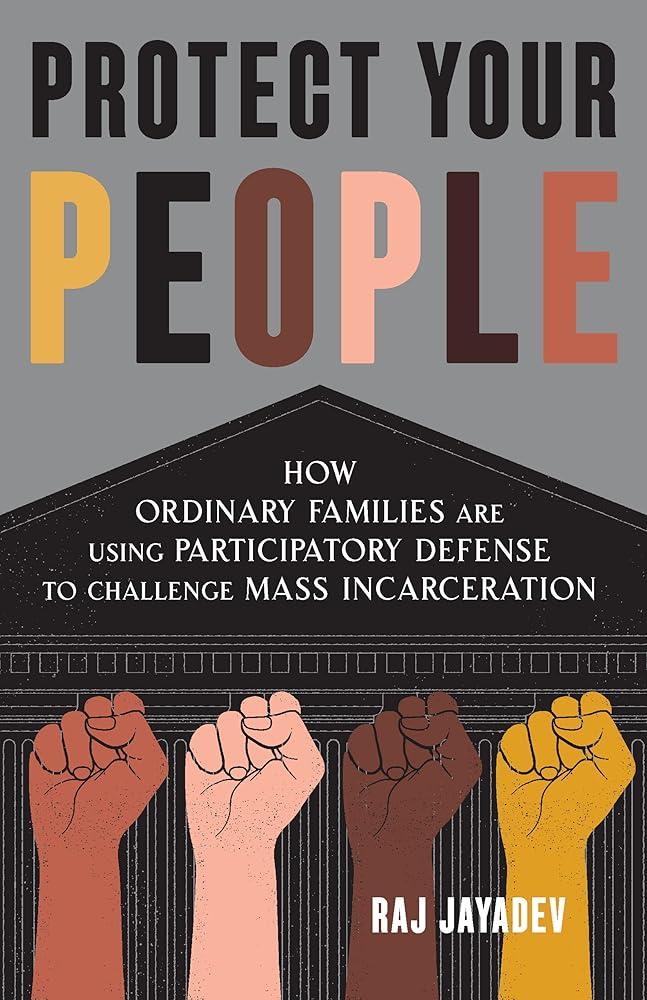 Protect Your People : How Ordinary Families Are Using Participatory Defense to Challenge Mass Incarceration