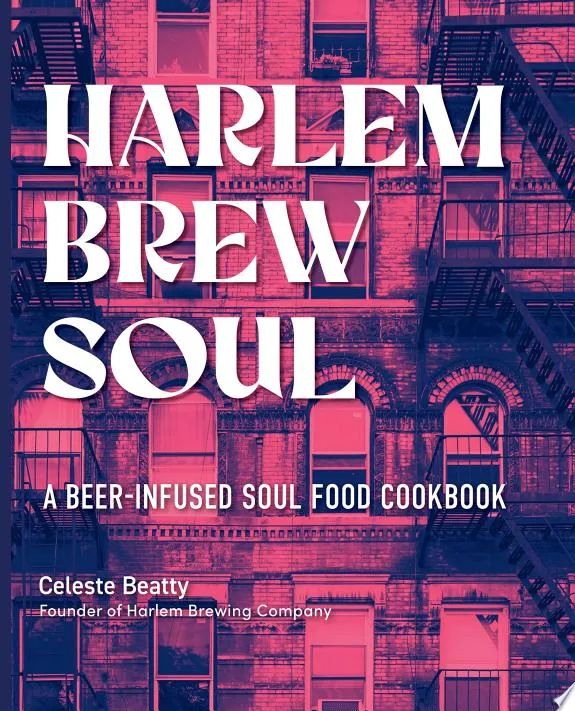 Harlem Brew Soul : A Beer-Infused Soul Food Cookbook