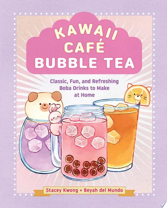 Kawaii Cafe Bubble Tea : Classic, Fun, and Refreshing Boba Drinks to Make at Home