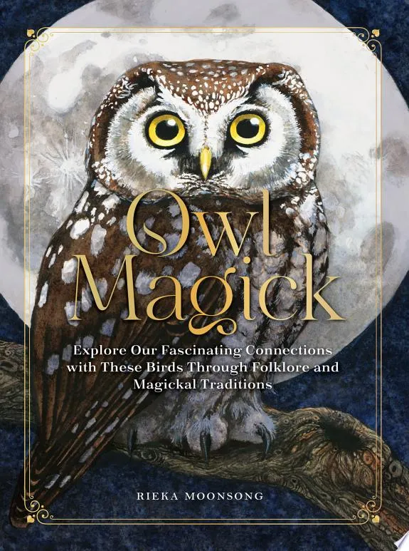 Owl Magick : Explore Our Fascinating Connections with These Birds Through Folklore and Magickal Traditions