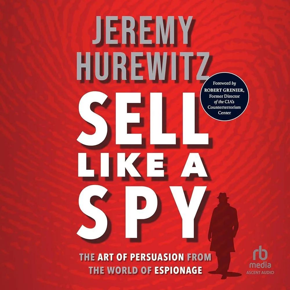 Sell Like A Spy : The Art of Persuasion from the World of Espionage