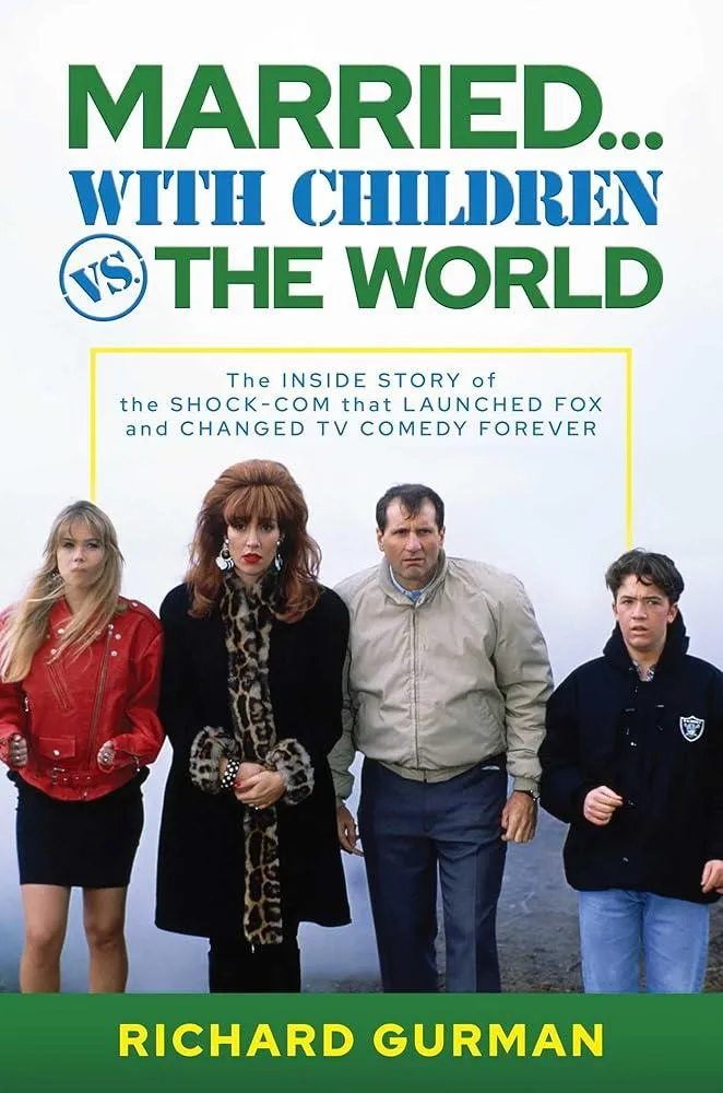 Married… With Children vs. the World : The Inside Story of the Shock-Com that Launched FOX and Changed TV Comedy Forever