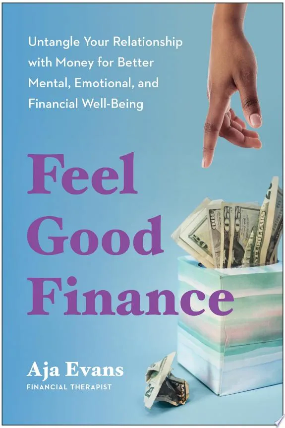 Feel-Good Finance : Untangle Your Relationship with Money for Better Mental, Emotional, and Financial Well-Being