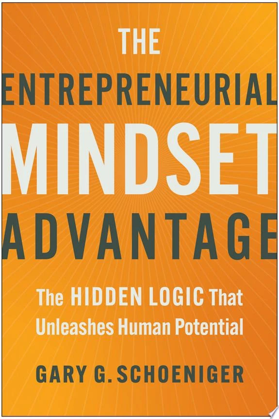 The Entrepreneurial Mindset Advantage : The Hidden Logic That Unleashes Human Potential