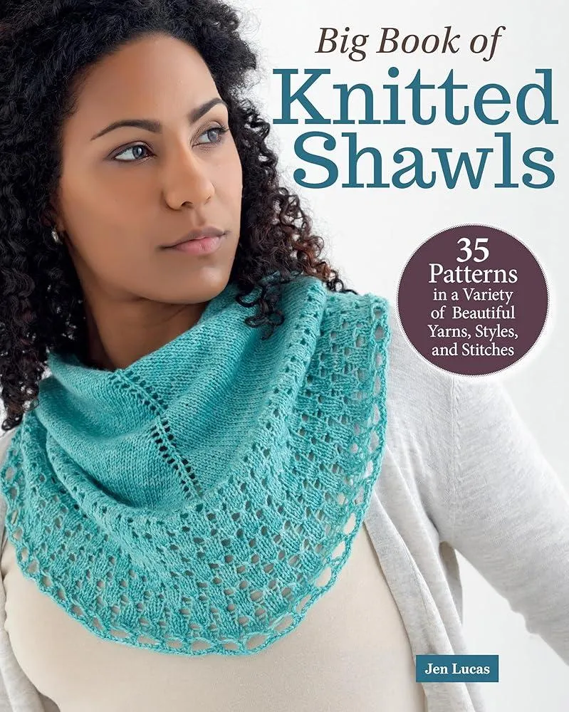 Big Book of Knitted Shawls : 35 Patterns in a Variety of Beautiful Yarns, Styles, and Stitches