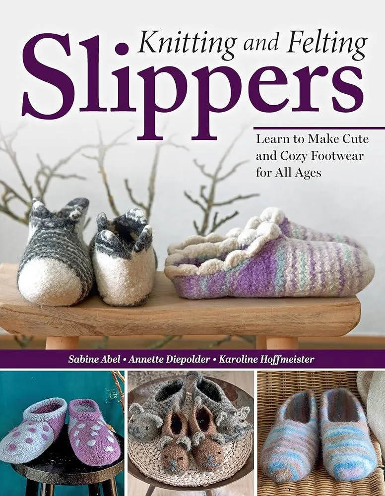 Knitting and Felting Slippers : Learn to Make Cute and Cozy Footwear for All Ages