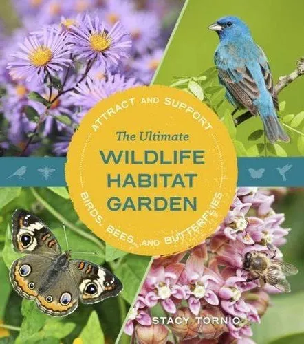 The Ultimate Wildlife Habitat Garden : Attract and Support Birds, Bees, and Butterflies