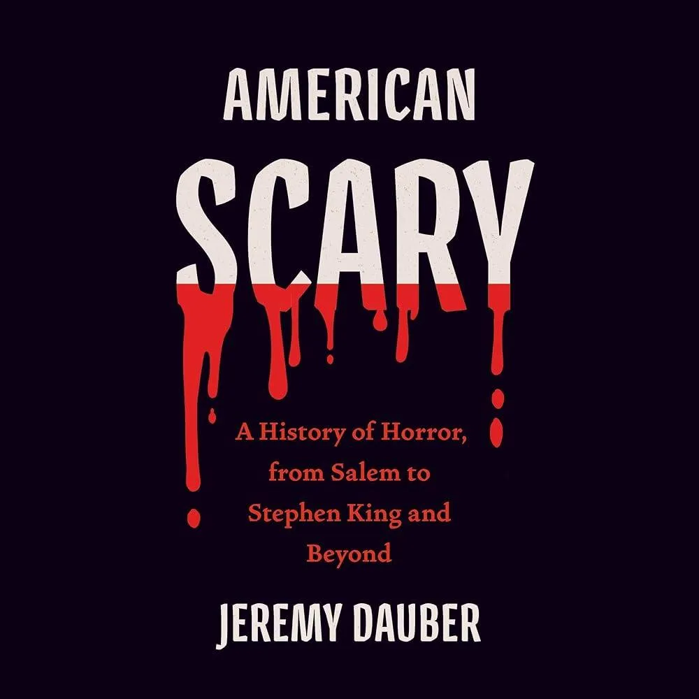 American Scary : A History of Horror, from Salem to Stephen King and Beyond