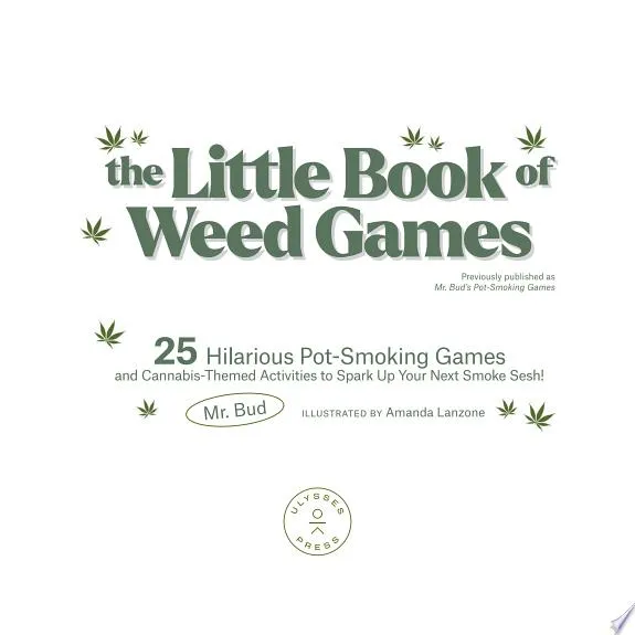 The Little Book of Weed Games : 25 Hilarious Pot-Smoking Games and Cannabis-Themed Activities to Spark Up Your Next Smoke Sesh!