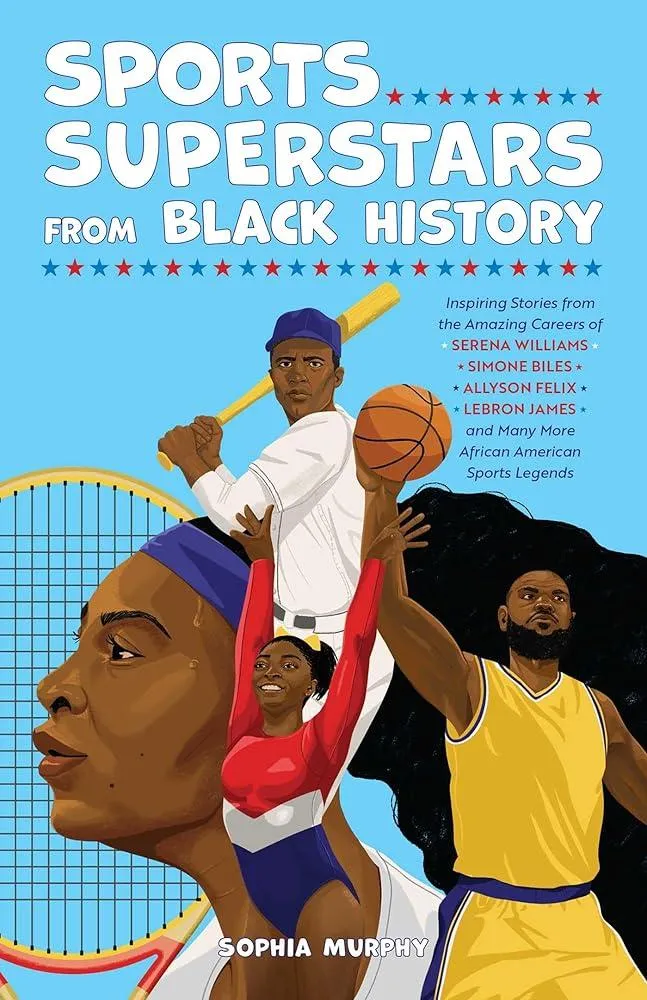 Sports Superstars from Black History : Inspiring Stories from the Amazing Careers of Serena Williams, Simone Biles, Allyson Felix, Lebron James, and Many More African American Sports Legends