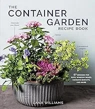 The Container Garden Recipe Book : 57 Designs for Pots, Window Boxes, Hanging Baskets, and More